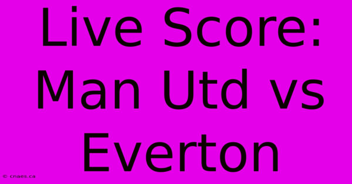 Live Score: Man Utd Vs Everton