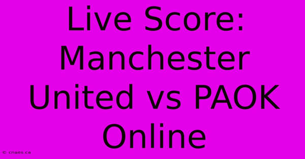 Live Score: Manchester United Vs PAOK Online 