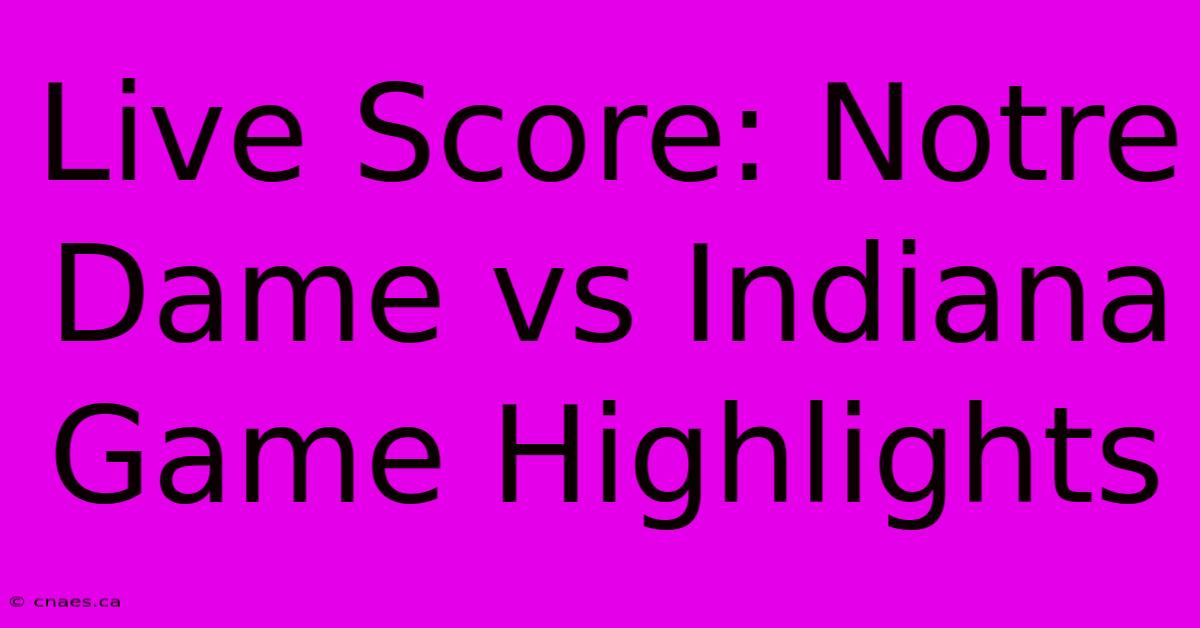 Live Score: Notre Dame Vs Indiana Game Highlights