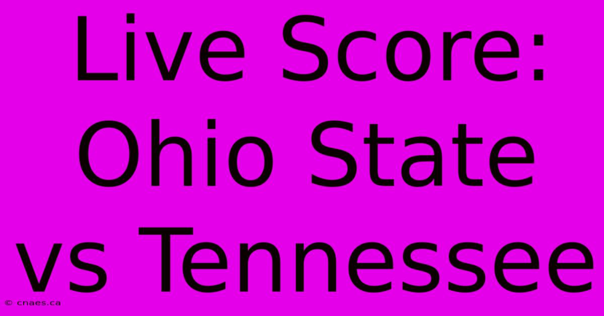 Live Score: Ohio State Vs Tennessee