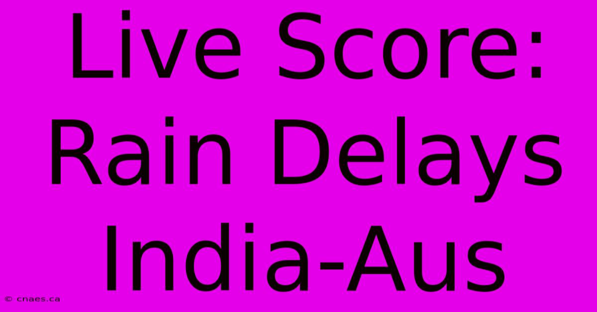 Live Score: Rain Delays India-Aus