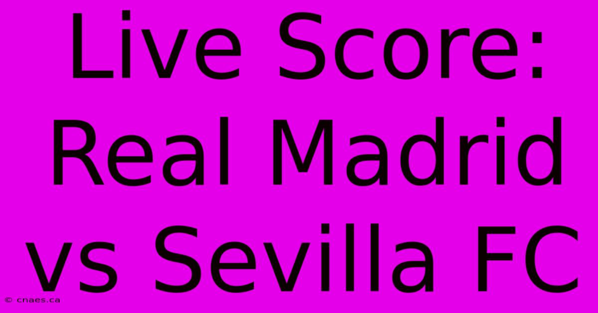 Live Score: Real Madrid Vs Sevilla FC