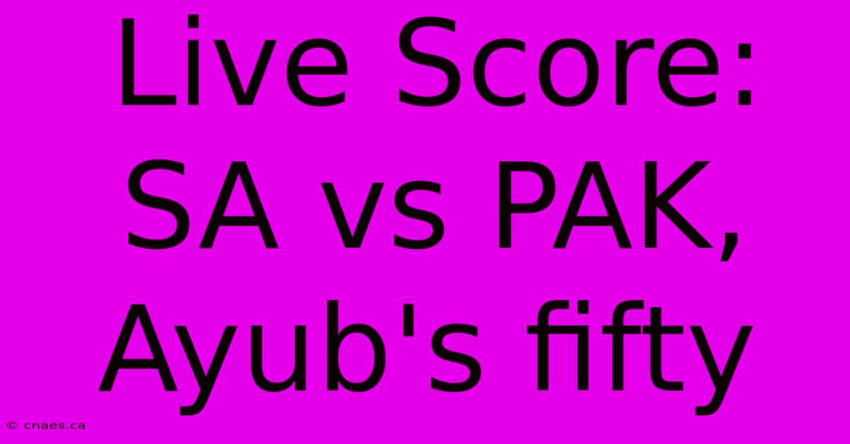 Live Score: SA Vs PAK, Ayub's Fifty