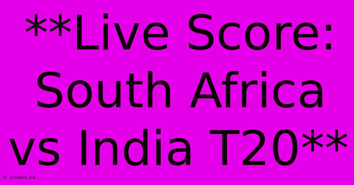 **Live Score: South Africa Vs India T20**