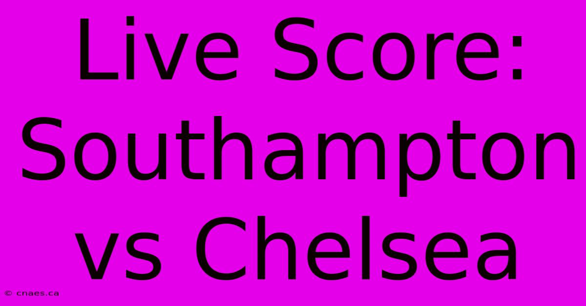 Live Score: Southampton Vs Chelsea