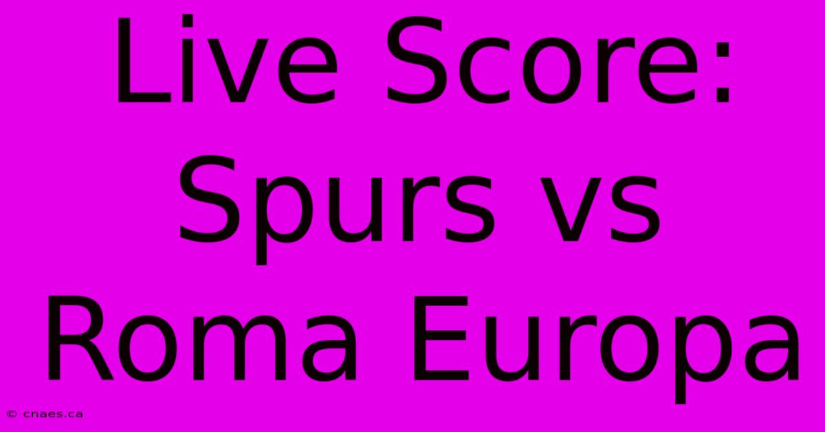 Live Score: Spurs Vs Roma Europa