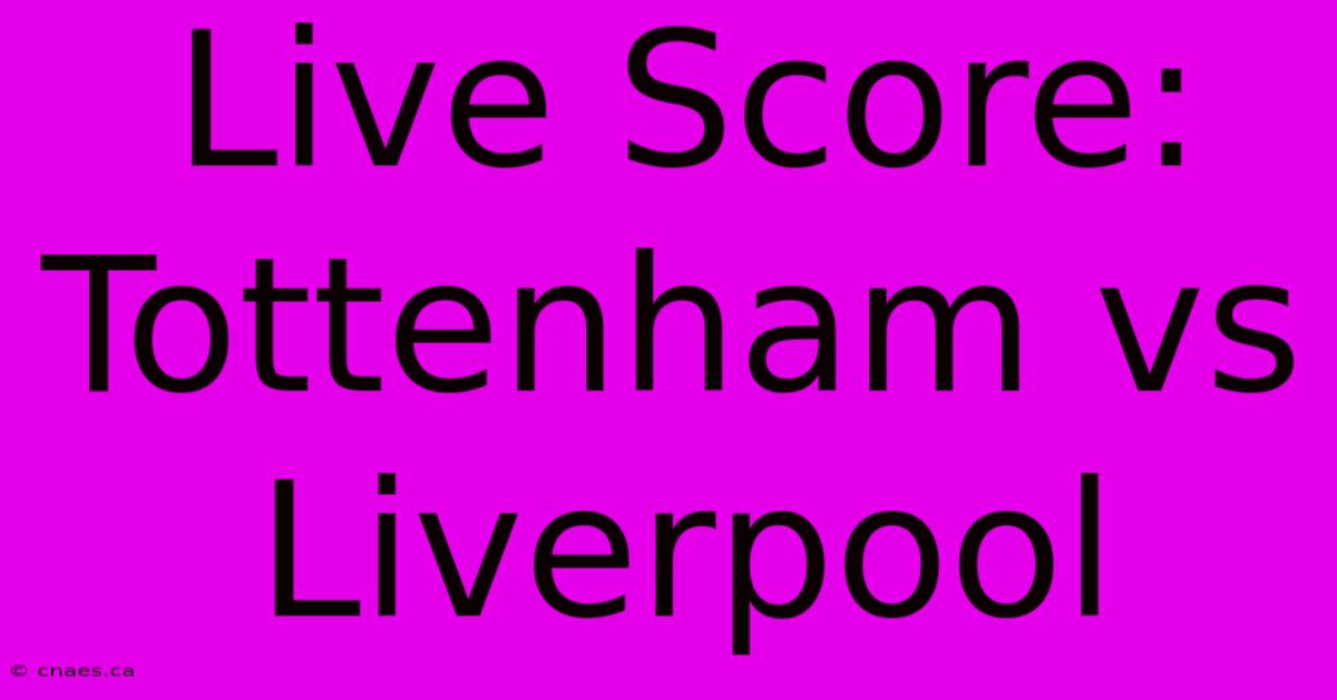 Live Score: Tottenham Vs Liverpool