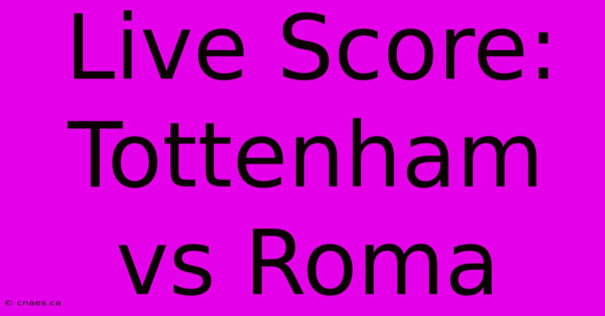 Live Score: Tottenham Vs Roma