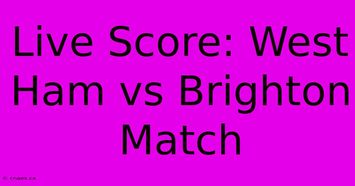 Live Score: West Ham Vs Brighton Match