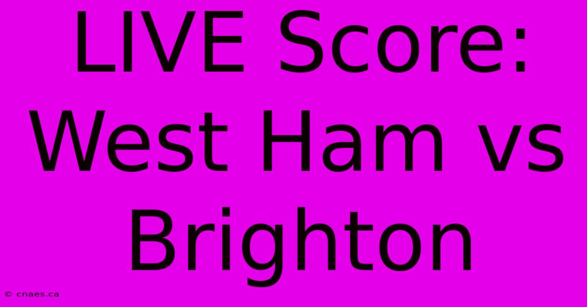 LIVE Score: West Ham Vs Brighton