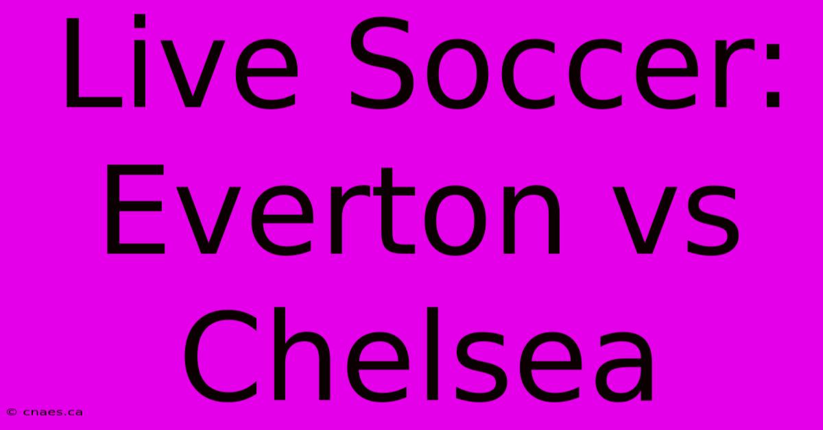 Live Soccer: Everton Vs Chelsea