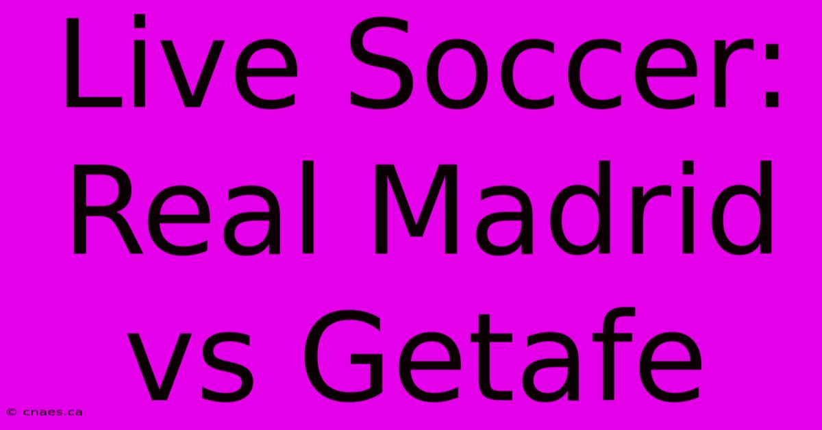 Live Soccer: Real Madrid Vs Getafe