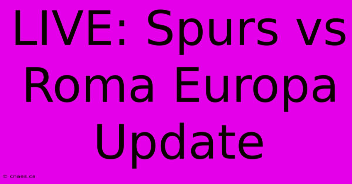 LIVE: Spurs Vs Roma Europa Update