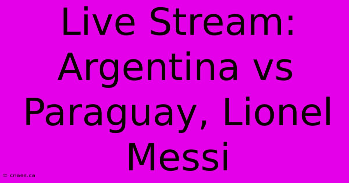 Live Stream: Argentina Vs Paraguay, Lionel Messi