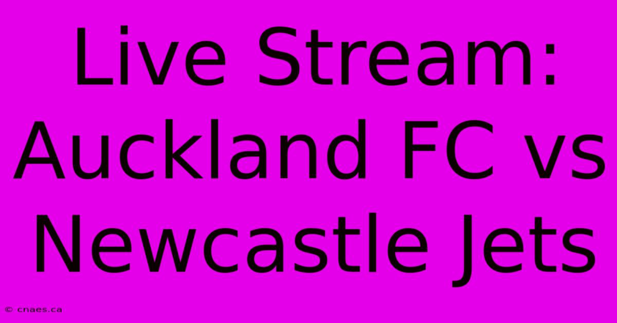 Live Stream: Auckland FC Vs Newcastle Jets