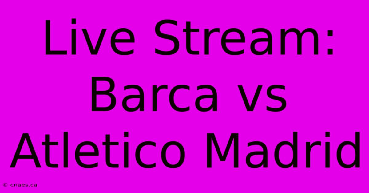 Live Stream: Barca Vs Atletico Madrid