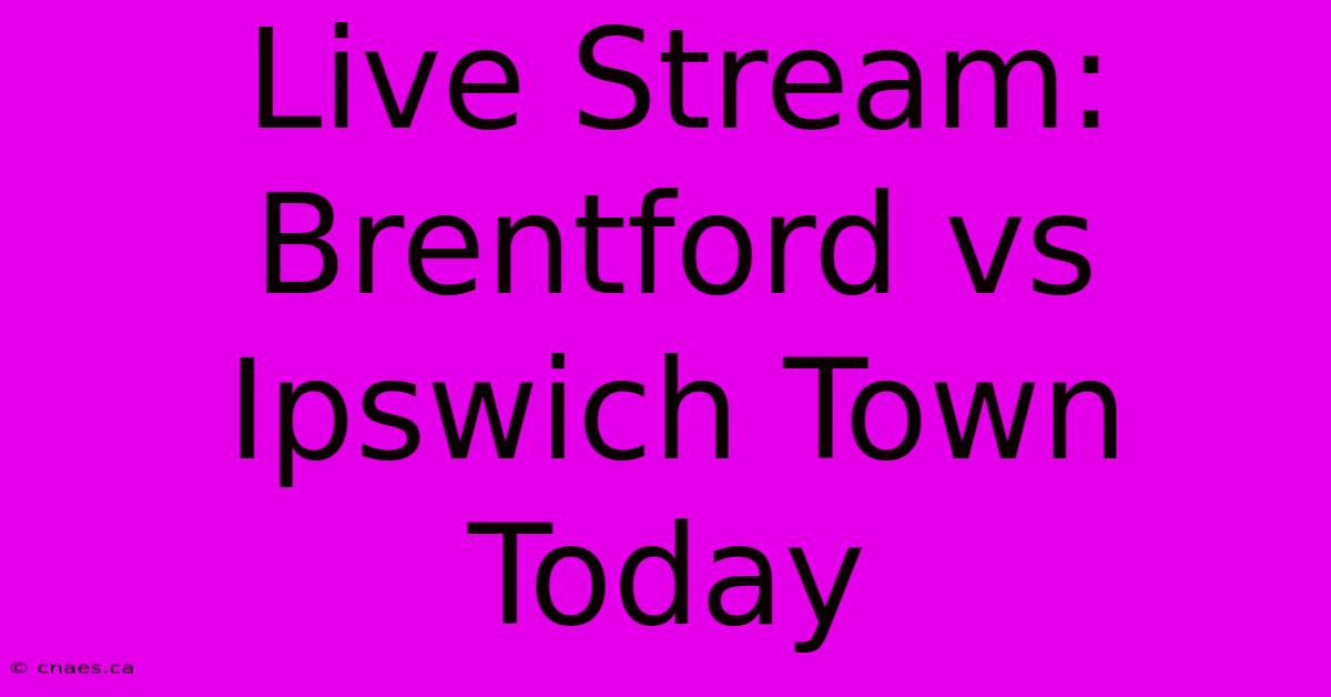 Live Stream: Brentford Vs Ipswich Town Today