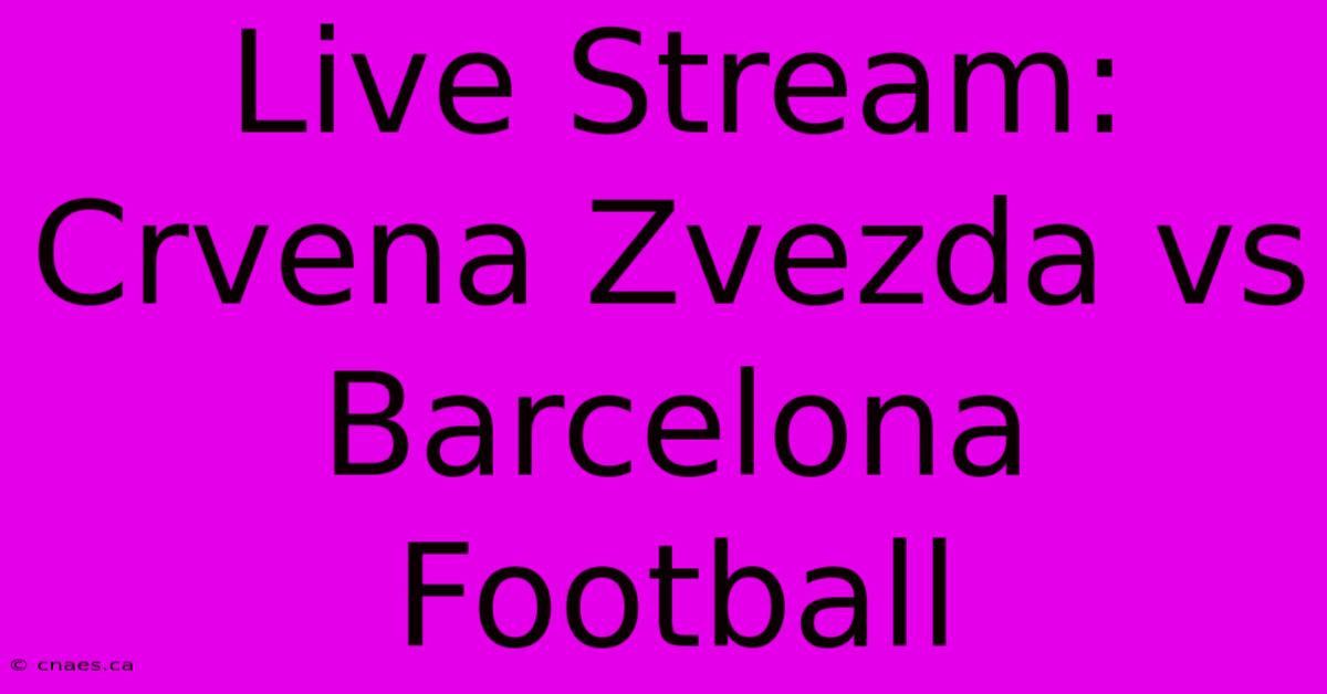 Live Stream: Crvena Zvezda Vs Barcelona Football