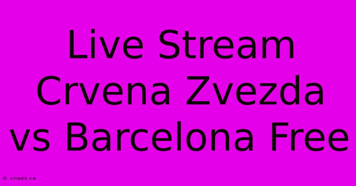 Live Stream Crvena Zvezda Vs Barcelona Free