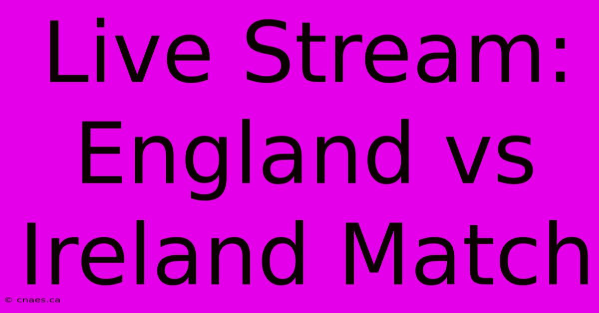 Live Stream: England Vs Ireland Match