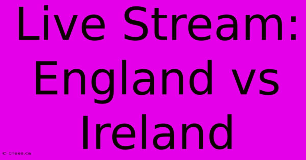 Live Stream: England Vs Ireland