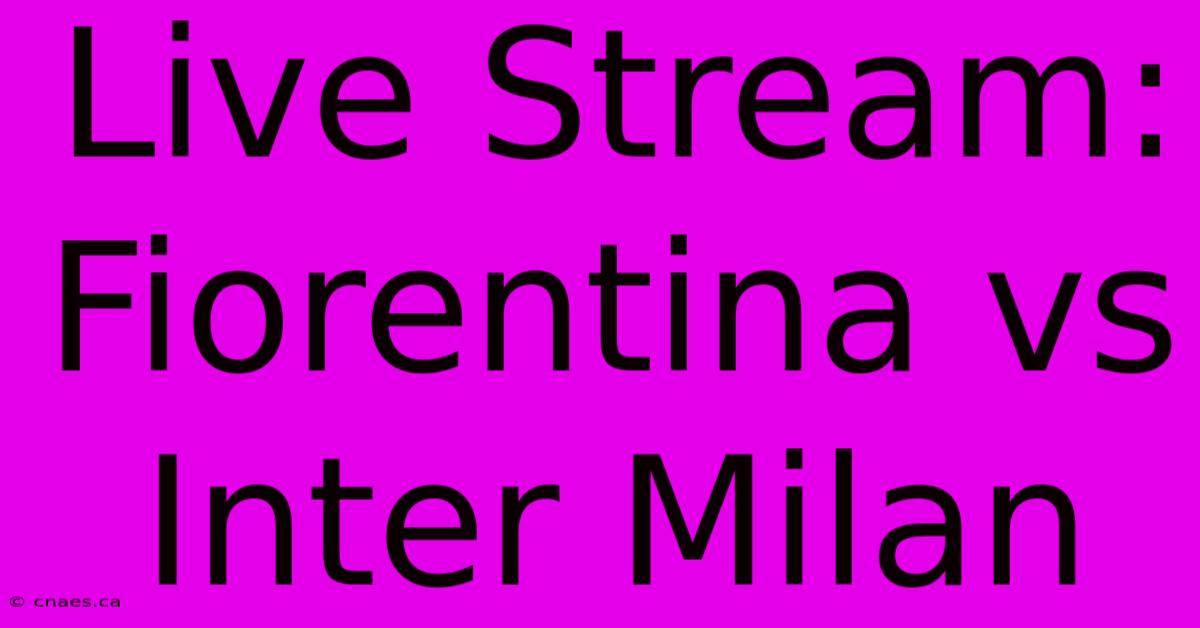 Live Stream: Fiorentina Vs Inter Milan