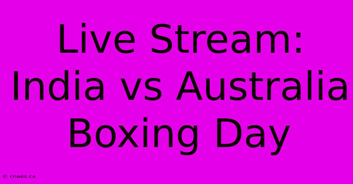 Live Stream: India Vs Australia Boxing Day