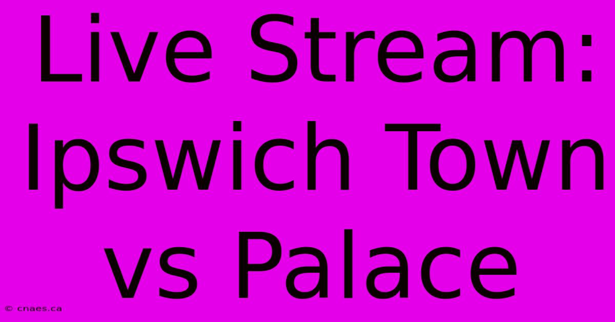 Live Stream: Ipswich Town Vs Palace