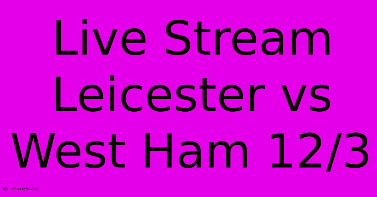 Live Stream Leicester Vs West Ham 12/3