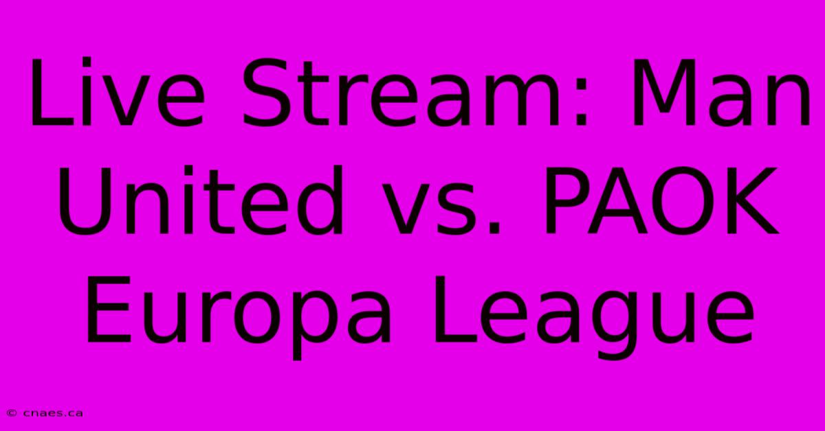 Live Stream: Man United Vs. PAOK Europa League