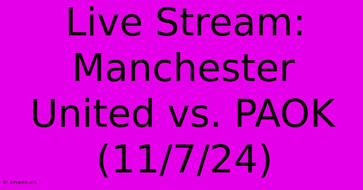 Live Stream: Manchester United Vs. PAOK (11/7/24)