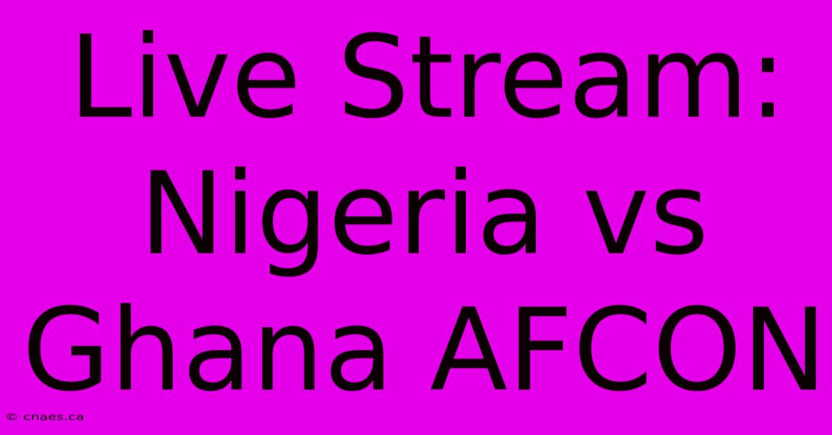 Live Stream: Nigeria Vs Ghana AFCON