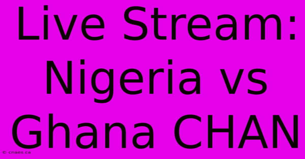 Live Stream: Nigeria Vs Ghana CHAN