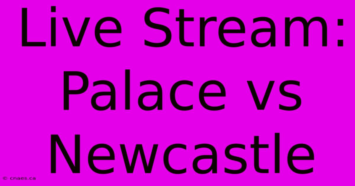 Live Stream: Palace Vs Newcastle