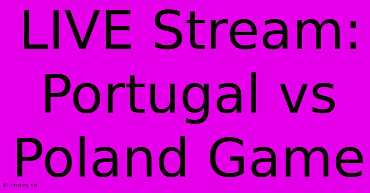 LIVE Stream: Portugal Vs Poland Game 