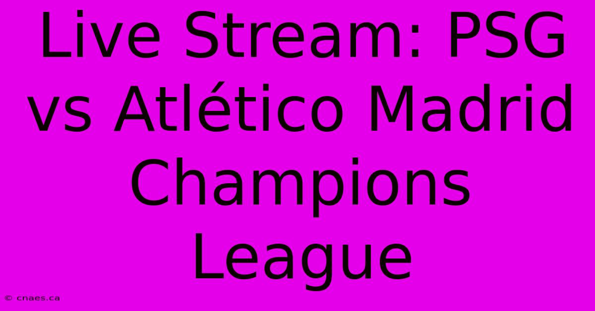 Live Stream: PSG Vs Atlético Madrid Champions League