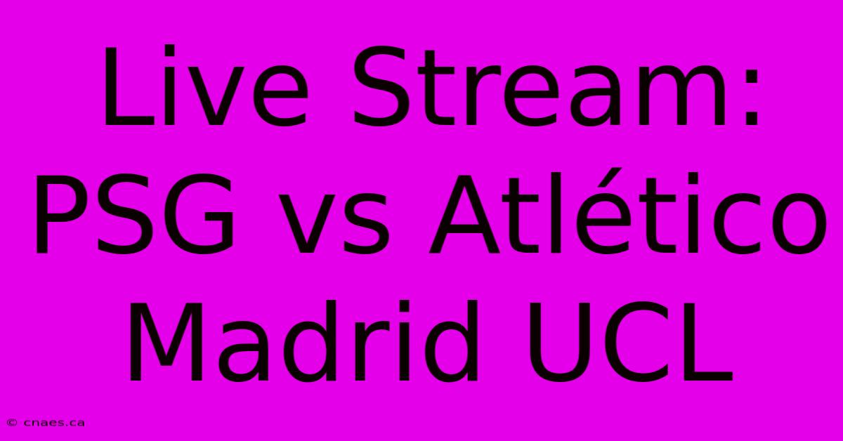 Live Stream: PSG Vs Atlético Madrid UCL