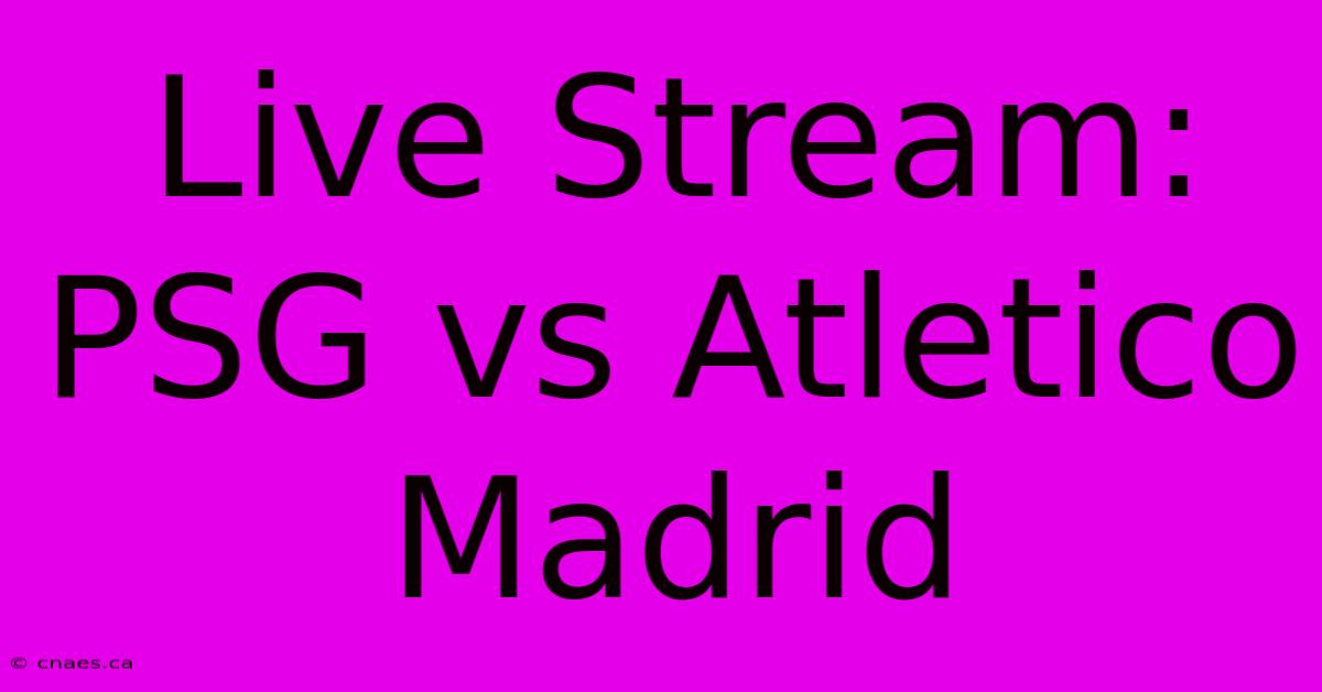 Live Stream: PSG Vs Atletico Madrid