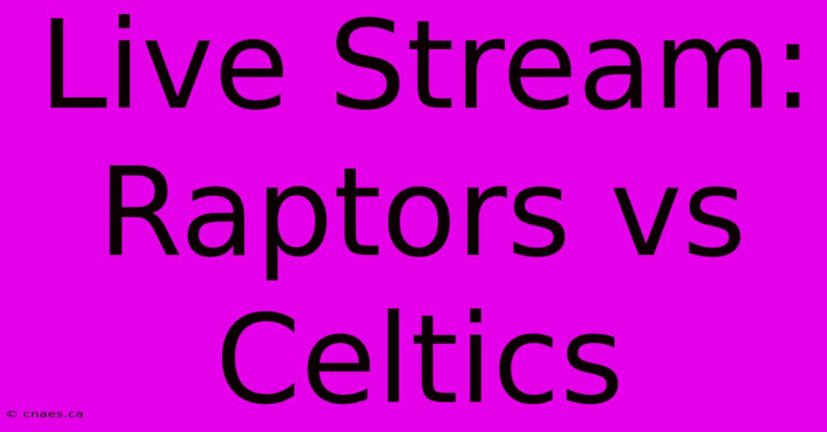 Live Stream: Raptors Vs Celtics