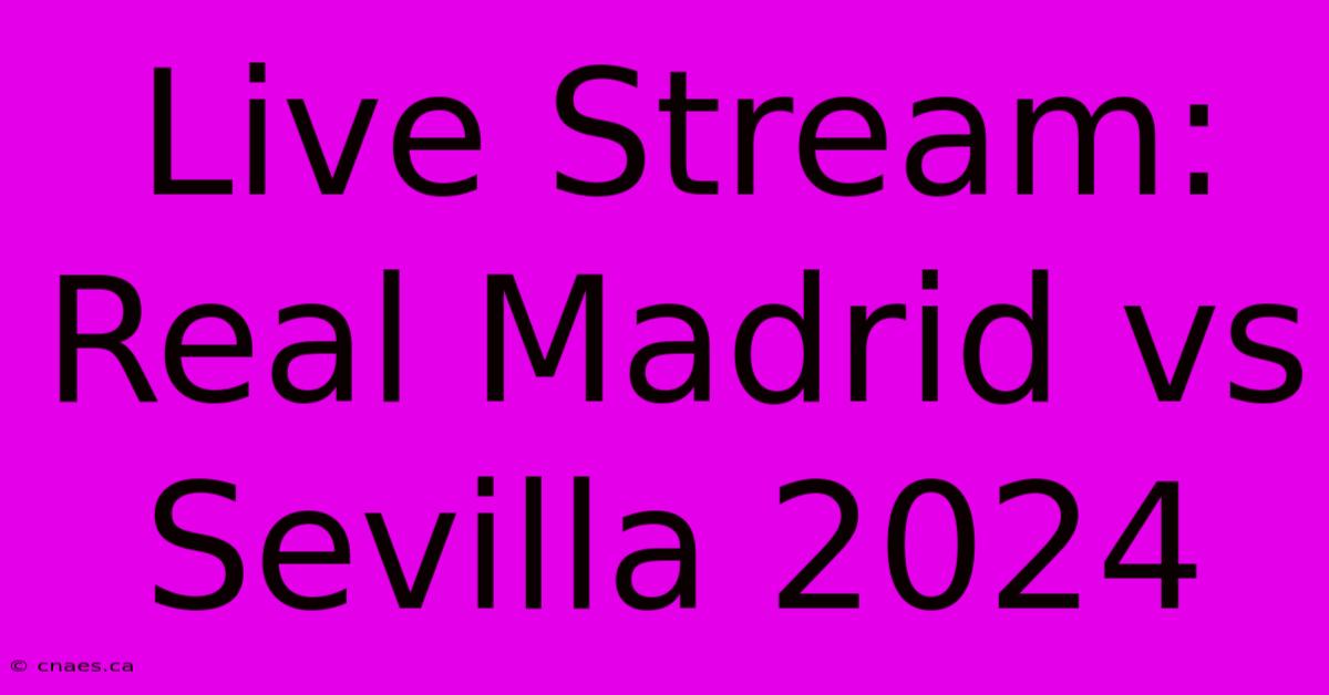 Live Stream: Real Madrid Vs Sevilla 2024