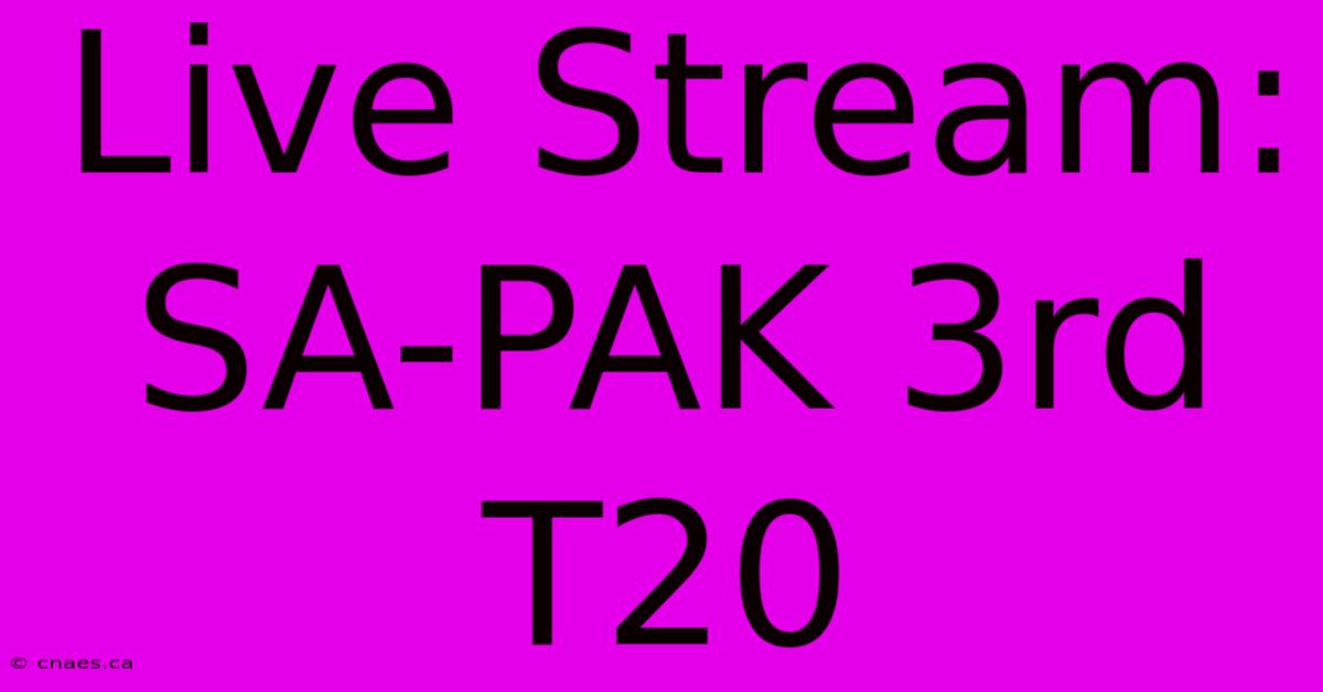 Live Stream: SA-PAK 3rd T20