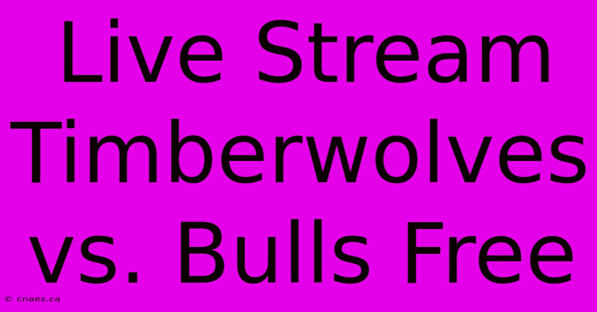 Live Stream Timberwolves Vs. Bulls Free