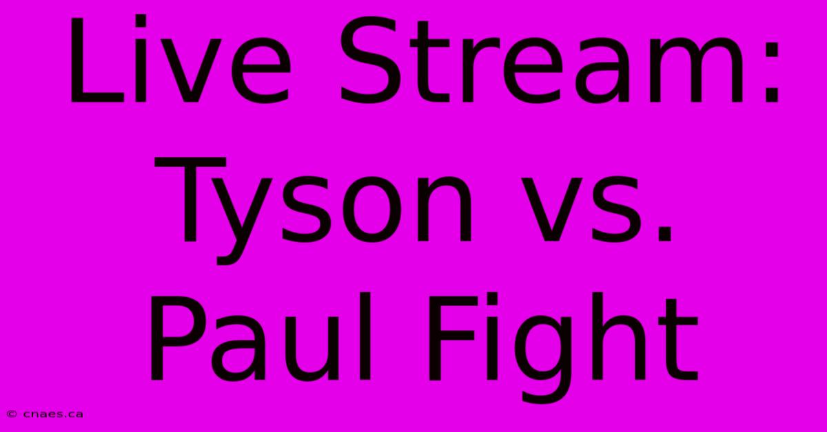 Live Stream: Tyson Vs. Paul Fight 