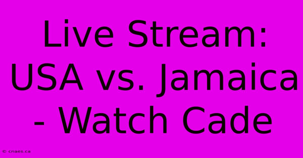 Live Stream: USA Vs. Jamaica - Watch Cade 