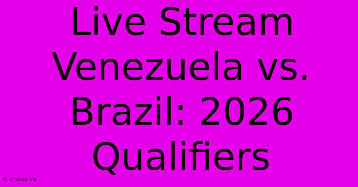 Live Stream Venezuela Vs. Brazil: 2026 Qualifiers