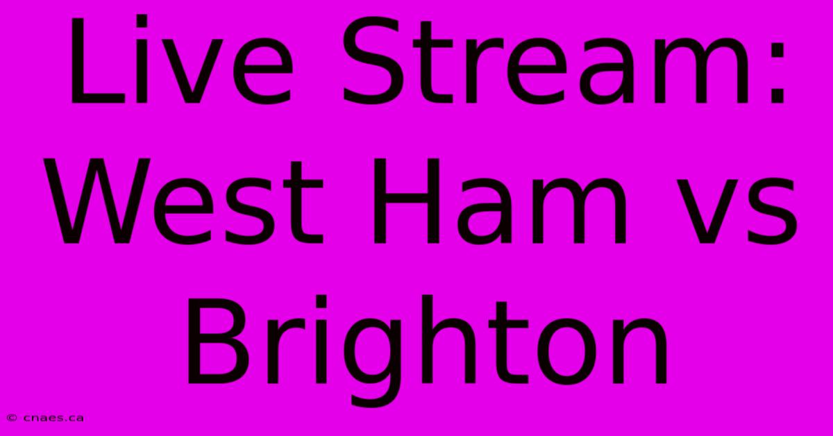 Live Stream: West Ham Vs Brighton