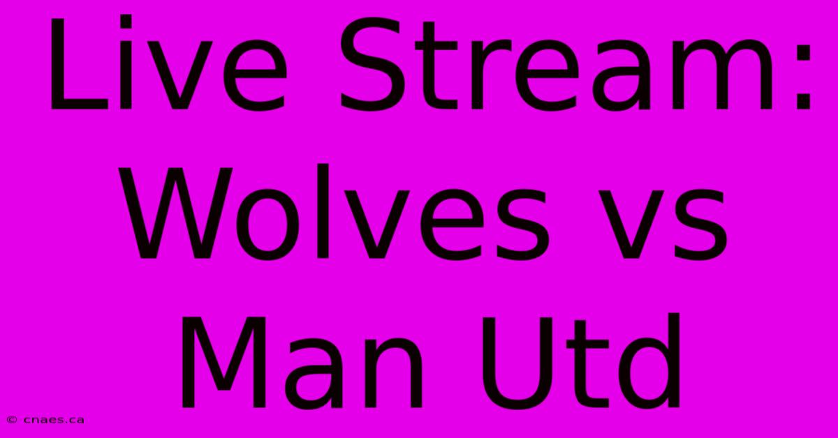 Live Stream: Wolves Vs Man Utd