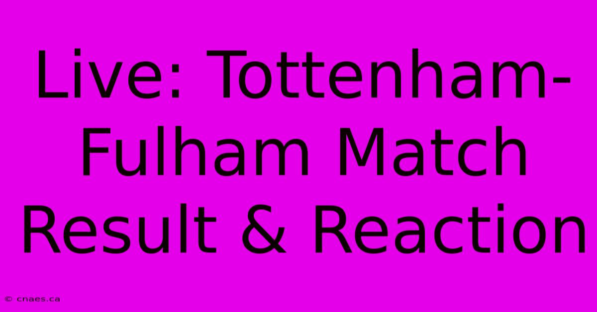 Live: Tottenham-Fulham Match Result & Reaction