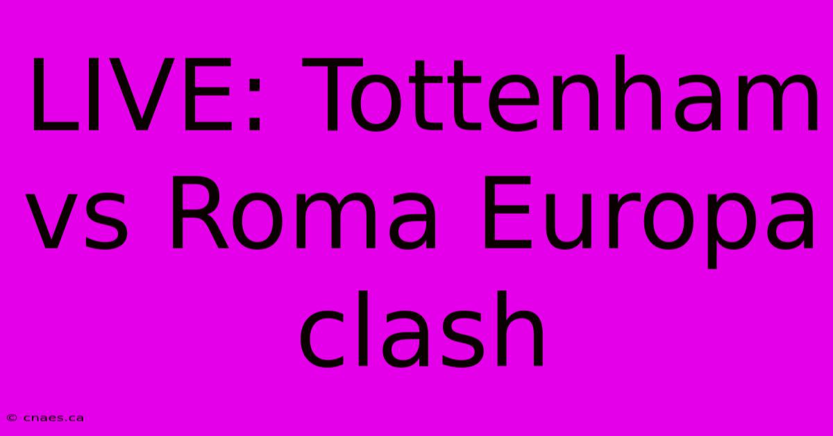 LIVE: Tottenham Vs Roma Europa Clash