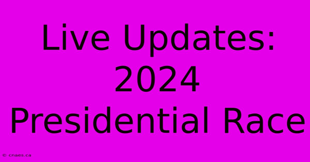 Live Updates: 2024 Presidential Race